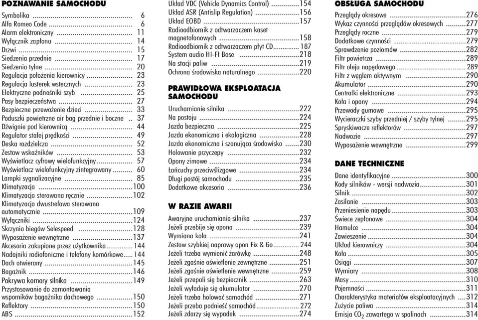 . 37 Dêwignie pod kierownicà... 44 Regulator sta ej pr dkoêci... 49 Deska rozdzielcza... 52 Zestaw wskaêników... 53 WyÊwietlacz cyfrowy wielofunkcyjny... 57 WyÊwietlacz wielofunkcyjny zintegrowany.