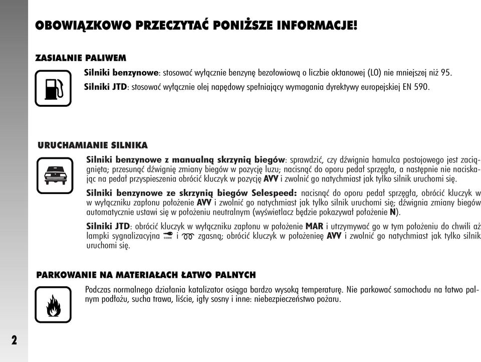 URUCHAMIANIE SILNIKA Silniki benzynowe z manualnà skrzynià biegów: sprawdziç, czy dêwignia hamulca postojowego jest zaciàgni ta; przesunàç dêwigni zmiany biegów w pozycj luzu; nacisnàç do oporu peda