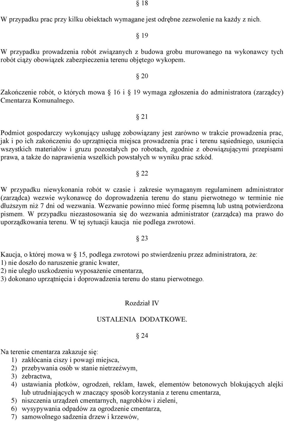 20 Zakończenie robót, o których mowa 16 i 19 wymaga zgłoszenia do administratora (zarządcy) Cmentarza Komunalnego.