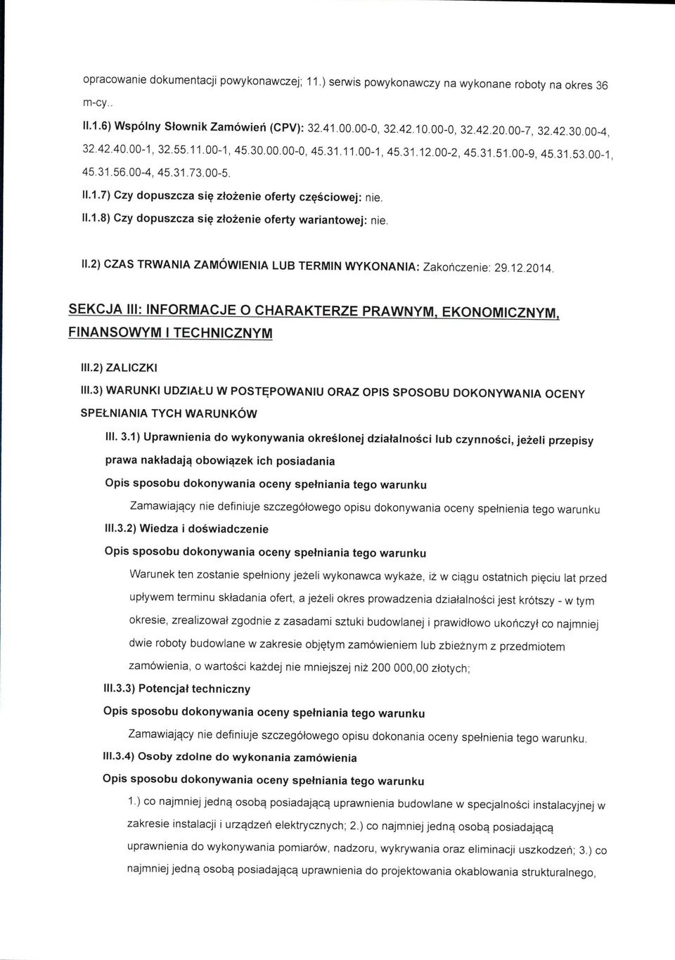 11.2)CZAS TRWANIA ZAMÓWIENIA LUB TERMIN WYKONANIA: Zakończenie: 29.12.2014. SEKCJA III: INFORMACJE O CHARAKTERZE PRAWNYM, EKONOMICZNYM, FINANSOWYM I TECHNICZNYM 111.2)ZALICZKI 111.