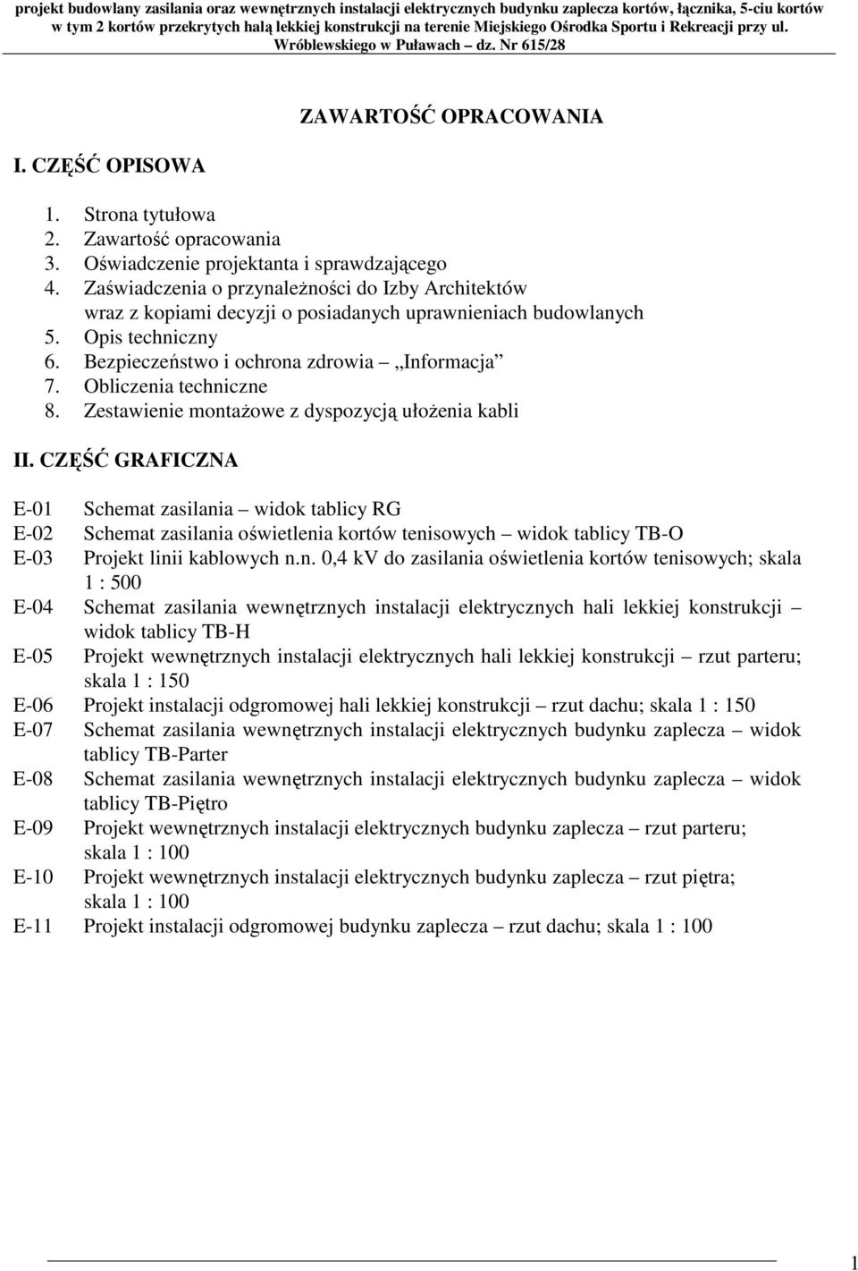 przynaleŝności do Izby Architektów wraz z kopiami decyzji o posiadanych uprawnieniach budowlanych 5 Opis techniczny 6 Bezpieczeństwo i ochrona zdrowia Informacja 7 Obliczenia techniczne 8 Zestawienie