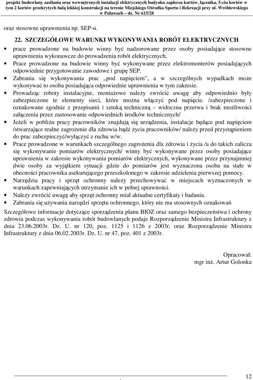 napięciem, a w szczególnych wypadkach moŝe wykonywać to osoba posiadająca odpowiednie uprawnienia w tym zakresie Prowadząc roboty instalacyjne, montaŝowe naleŝy zwrócić uwagę aby odpowiednio były