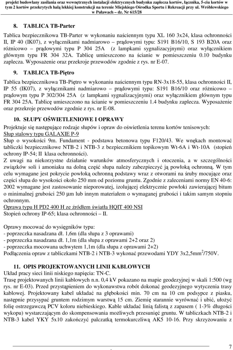 przekroje przewodów zgodnie z rys nr E-07 9 TABLICA TB-Piętro Tablica bezpiecznikowa TB-Piętro w wykonaniu naściennym typu RN-3x18-55, klasa ochronności II, IP 55 (IK07), z wyłącznikami nadmiarowo