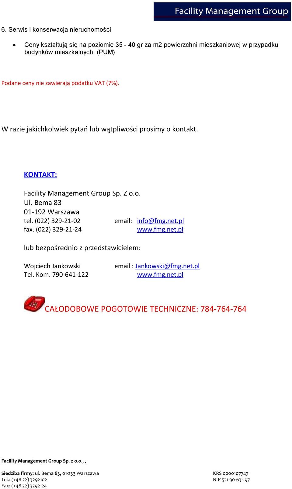 KONTAKT: Facility Management Group Sp. Z o.o. Ul. Bema 83 01-192 Warszawa tel. (022) 329-21-02 email: info@fmg.net.pl fax. (022) 329-21-24 www.