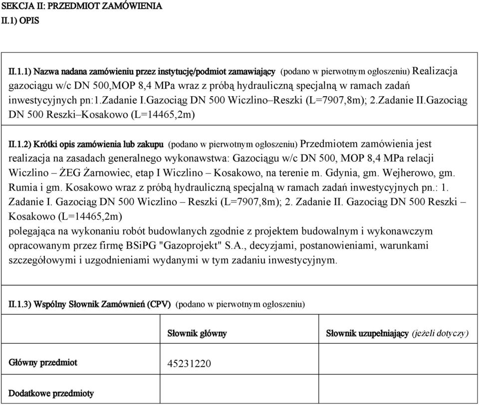 zakupu (podano w pierwotnym ogłoszeniu) Przedmiotem zamówienia jest realizacja na zasadach generalnego wykonawstwa: Gazociągu w/c DN 500, MOP 8,4 MPa relacji Wiczlino ŻEG Żarnowiec, etap I Wiczlino