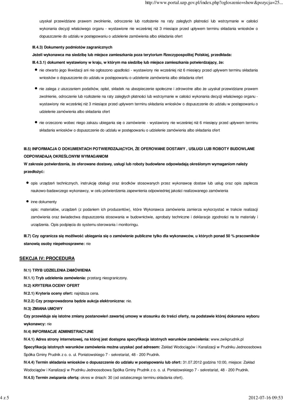 3) Dokumenty podmiotów zagranicznych Jeżeli wykonawca ma siedzibę lub miejsce zamieszkania poza terytorium Rzeczypospolitej Polskiej, przedkłada: III.4.3.1) dokument wystawiony w kraju, w którym ma