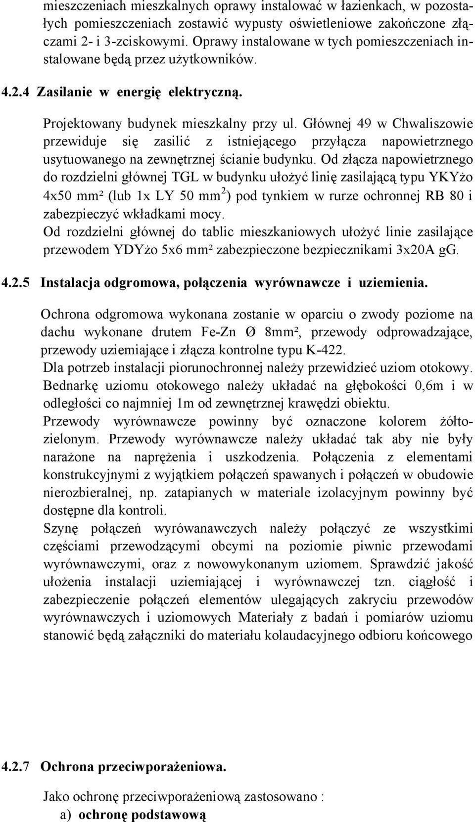 Głównej 49 w Chwaliszowie przewiduje się zasilić z istniejącego przyłącza napowietrznego usytuowanego na zewnętrznej ścianie budynku.