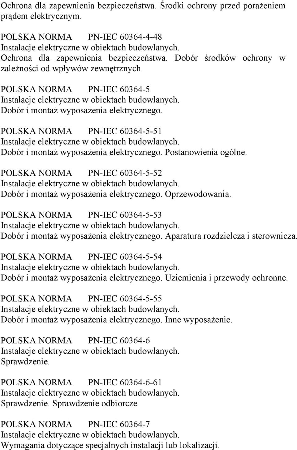 POLSKA NORMA PN-IEC 60364-5-51 Dobór i montaż wyposażenia elektrycznego. Postanowienia ogólne. POLSKA NORMA PN-IEC 60364-5-52 Dobór i montaż wyposażenia elektrycznego. Oprzewodowania.