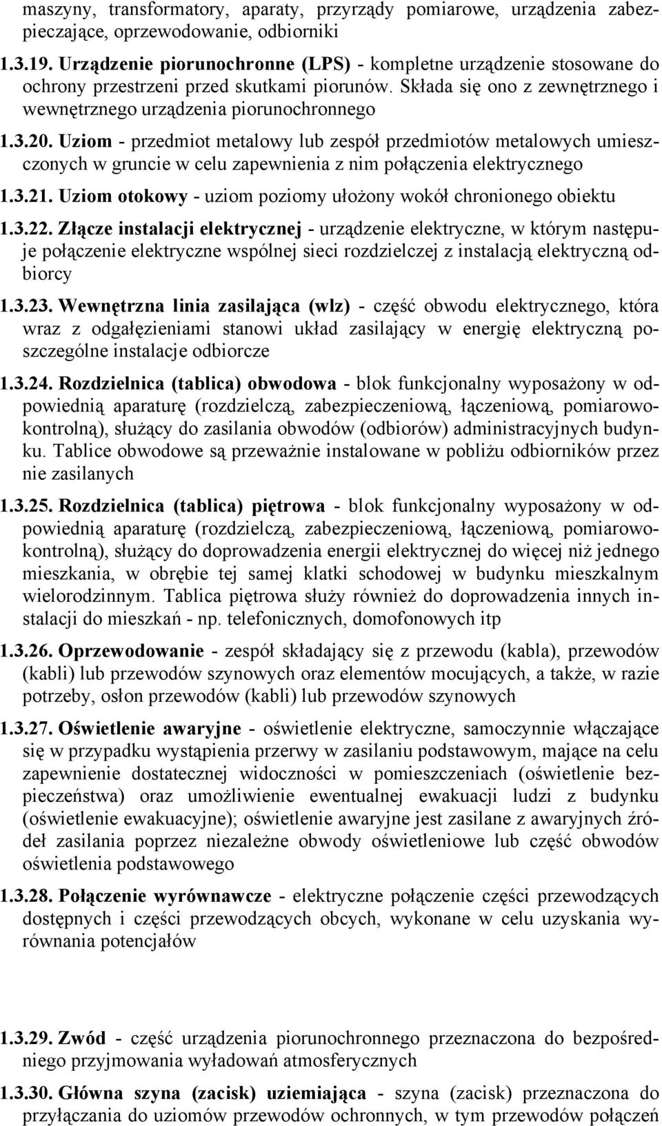 Uziom - przedmiot metalowy lub zespół przedmiotów metalowych umieszczonych w gruncie w celu zapewnienia z nim połączenia elektrycznego 1.3.21.