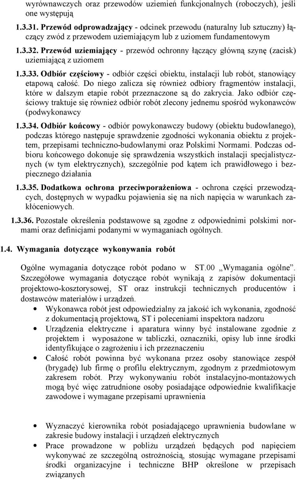 Przewód uziemiający - przewód ochronny łączący główną szynę (zacisk) uziemiającą z uziomem 1.3.33. Odbiór częściowy - odbiór części obiektu, instalacji lub robót, stanowiący etapową całość.