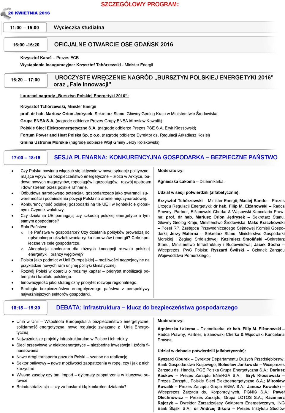 Mariusz Orion Jędrysek, Sekretarz Stanu, Główny Geolog Kraju w Ministerstwie Środowiska Grupa ENEA S.A. (nagrodę odbierze Prezes Grupy ENEA Mirosław Kowalik) Polskie Sieci Elektroenergetyczne S.A. (nagrodę odbierze Prezes PSE S.