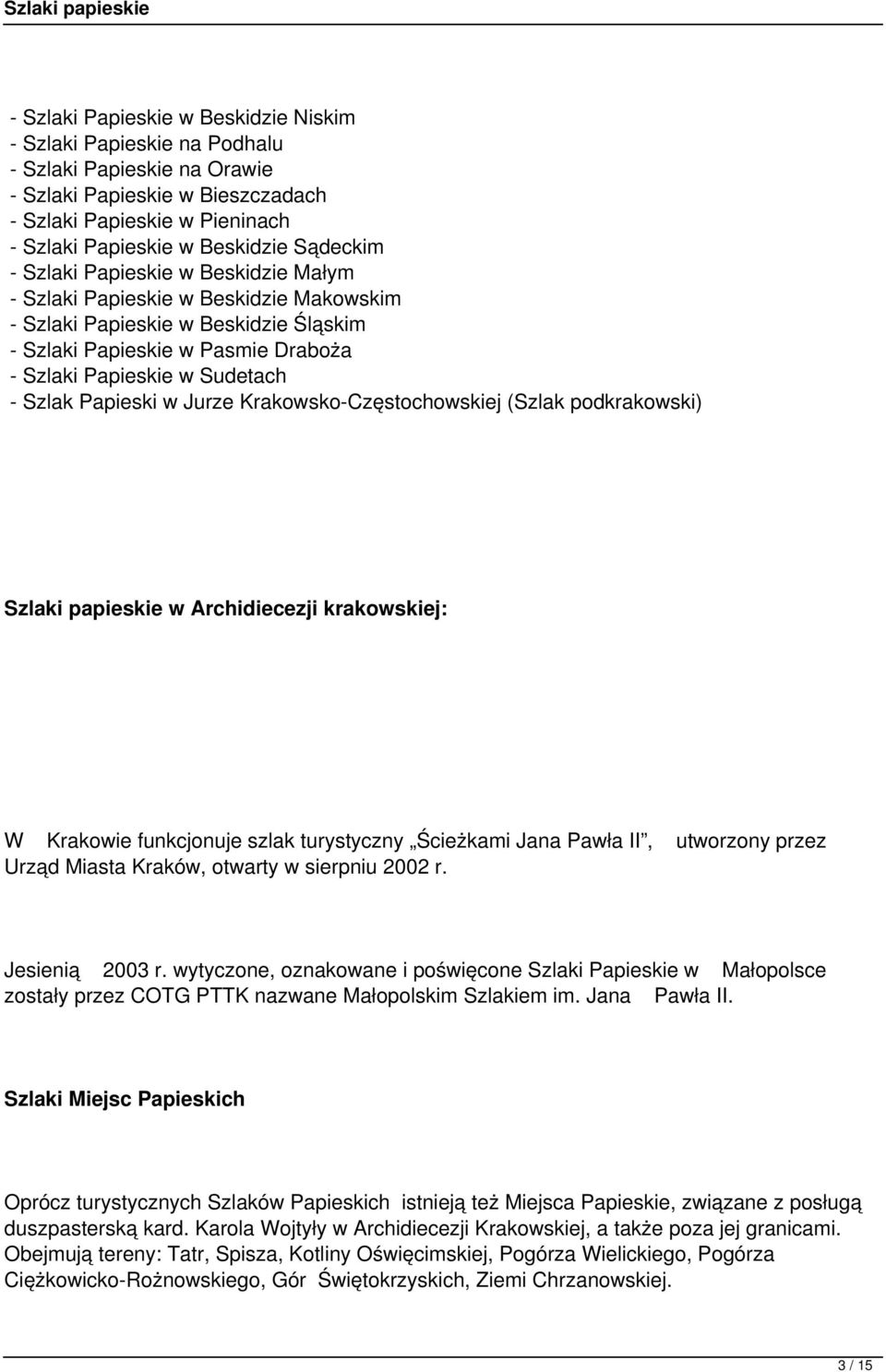 Papieski w Jurze Krakowsko-Częstochowskiej (Szlak podkrakowski) Szlaki papieskie w Archidiecezji krakowskiej: W Krakowie funkcjonuje szlak turystyczny Ścieżkami Jana Pawła II, Urząd Miasta Kraków,