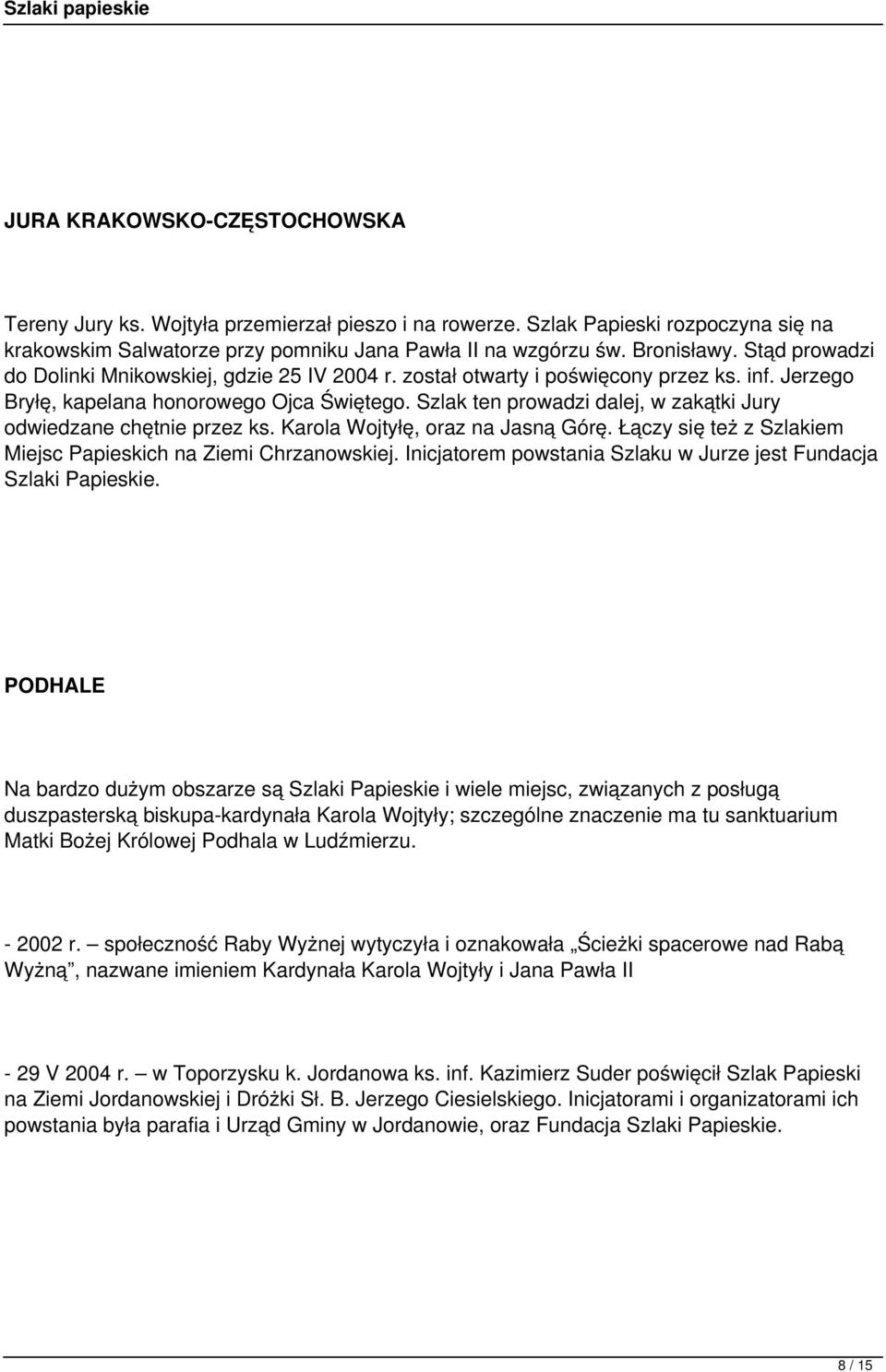 Szlak ten prowadzi dalej, w zakątki Jury odwiedzane chętnie przez ks. Karola Wojtyłę, oraz na Jasną Górę. Łączy się też z Szlakiem Miejsc Papieskich na Ziemi Chrzanowskiej.