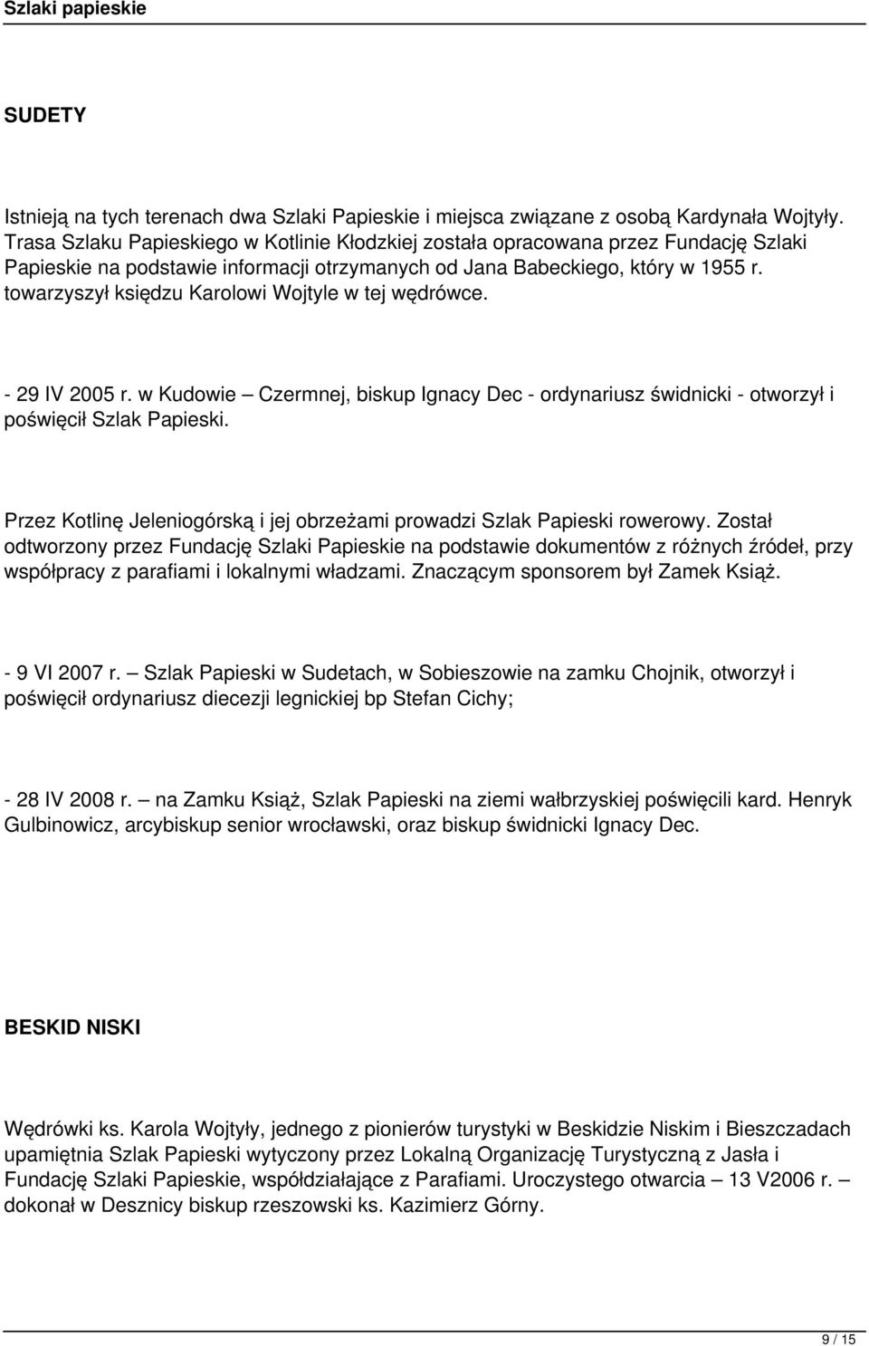 towarzyszył księdzu Karolowi Wojtyle w tej wędrówce. - 29 IV 2005 r. w Kudowie Czermnej, biskup Ignacy Dec - ordynariusz świdnicki - otworzył i poświęcił Szlak Papieski.