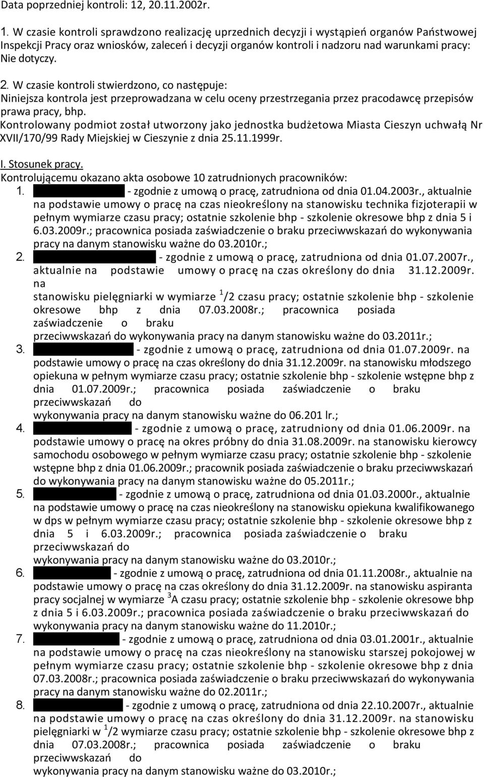 W czasie kontroli sprawdzono realizację uprzednich decyzji i wystąpień organów Państwowej Inspekcji Pracy oraz wniosków, zaleceń i decyzji organów kontroli i nadzoru nad warunkami pracy: Nie dotyczy.