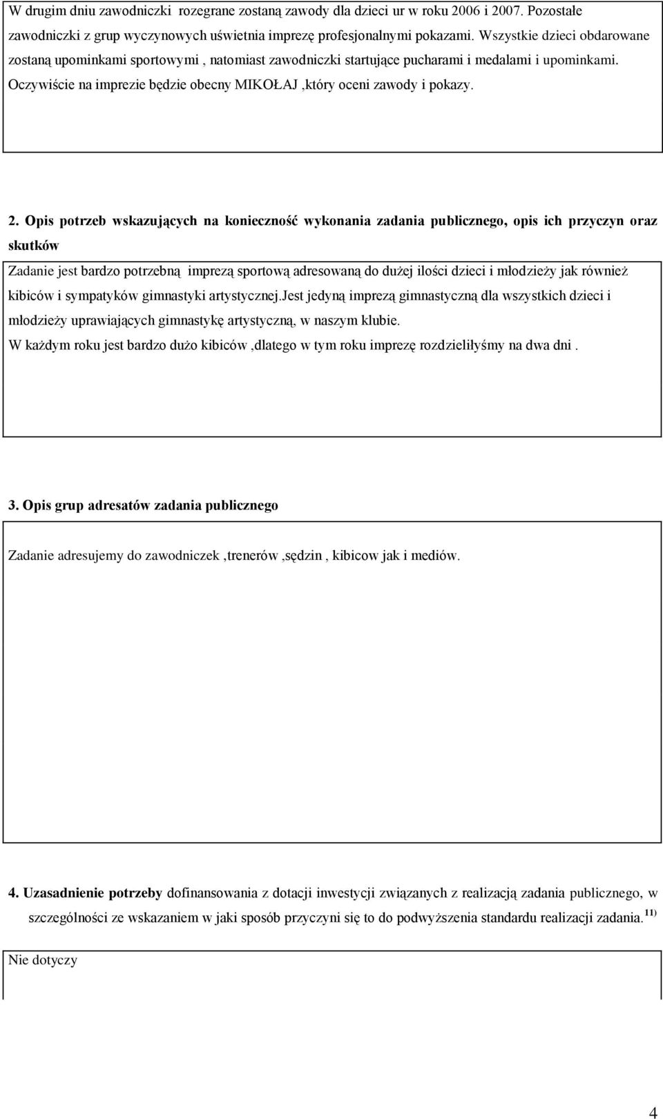 2. Opis potrzeb wskazujących na konieczność wykonania zadania publicznego, opis ich przyczyn oraz skutków Zadanie jest bardzo potrzebną imprezą sportową adresowaną do dużej ilości dzieci i młodzieży
