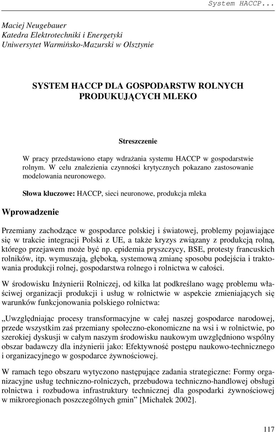 Słowa kluczowe: HACCP, sieci neuronowe, produkcja mleka Wprowadzenie Przemiany zachodzące w gospodarce polskiej i światowej, problemy pojawiające się w trakcie integracji Polski z UE, a takŝe kryzys