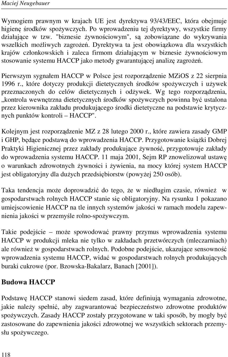 Dyrektywa ta jest obowiązkowa dla wszystkich krajów członkowskich i zaleca firmom działającym w biznesie Ŝywnościowym stosowanie systemu HACCP jako metody gwarantującej analizę zagroŝeń.