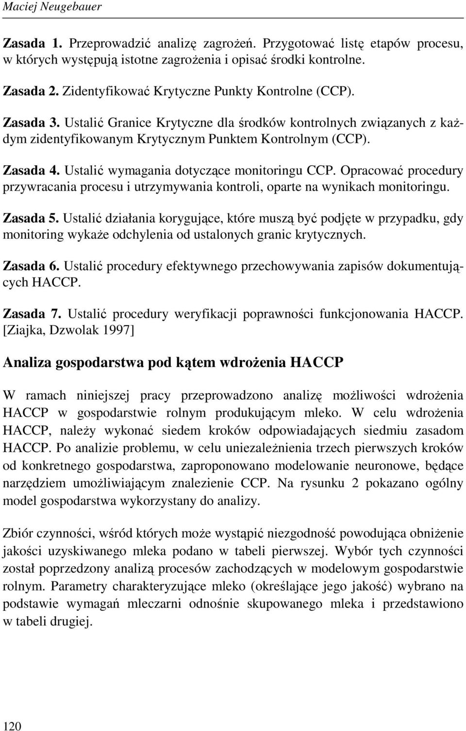 Ustalić wymagania dotyczące monitoringu CCP. Opracować procedury przywracania procesu i utrzymywania kontroli, oparte na wynikach monitoringu. Zasada 5.