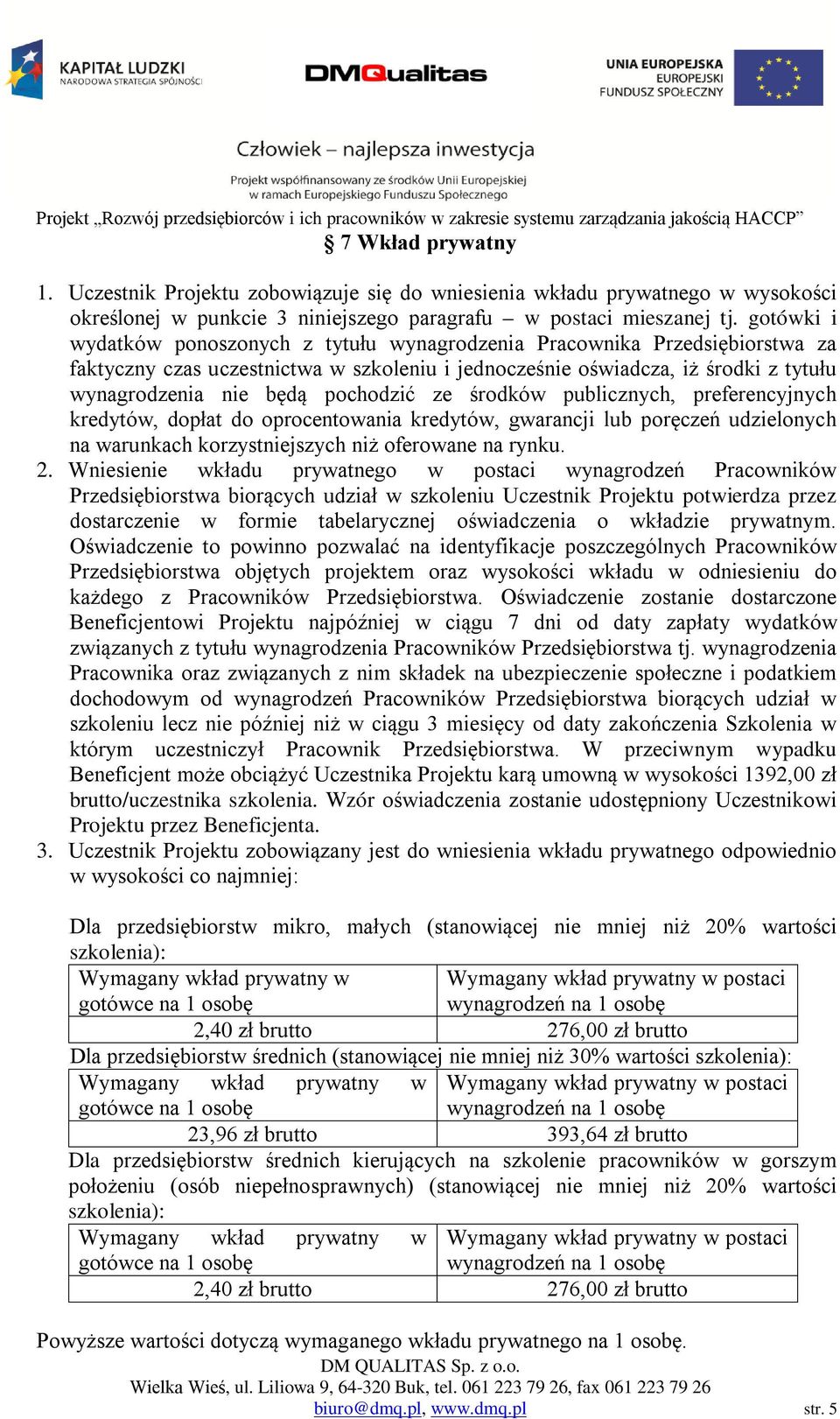 pochodzić ze środków publicznych, preferencyjnych kredytów, dopłat do oprocentowania kredytów, gwarancji lub poręczeń udzielonych na warunkach korzystniejszych niż oferowane na rynku. 2.