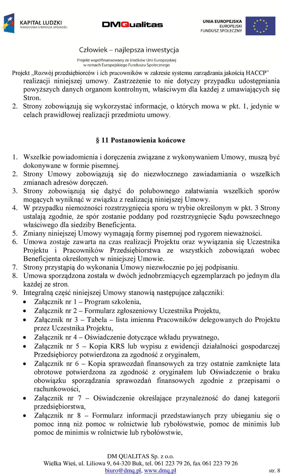 Wszelkie powiadomienia i doręczenia związane z wykonywaniem Umowy, muszą być dokonywane w formie pisemnej. 2.