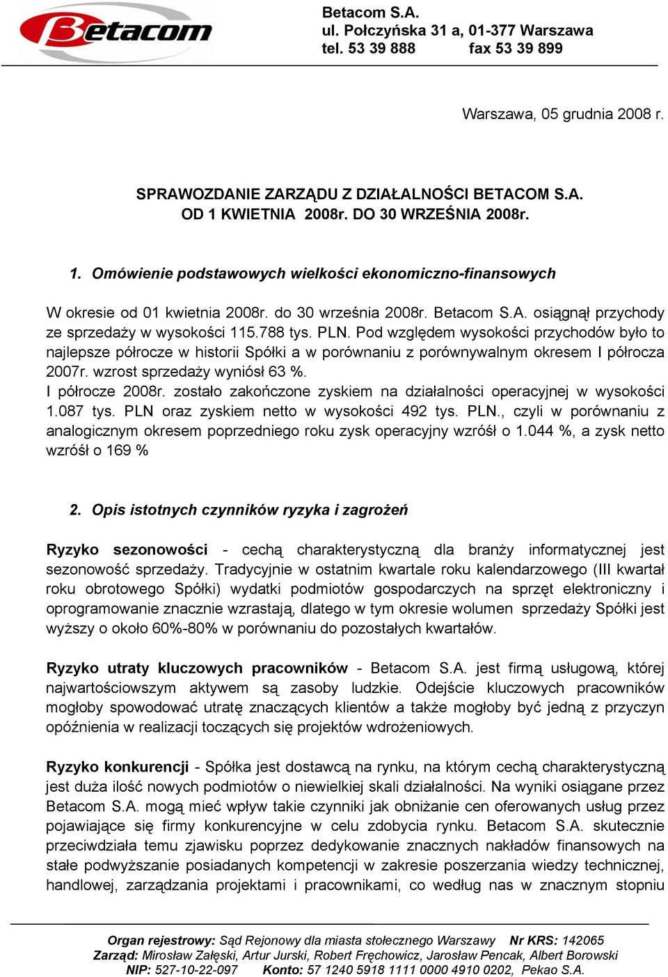 Pod względem wysokości przychodów było to najlepsze półrocze w historii Spółki a w porównaniu z porównywalnym okresem I półrocza 2007r. wzrost sprzedaży wyniósł 63 %. I półrocze 2008r.