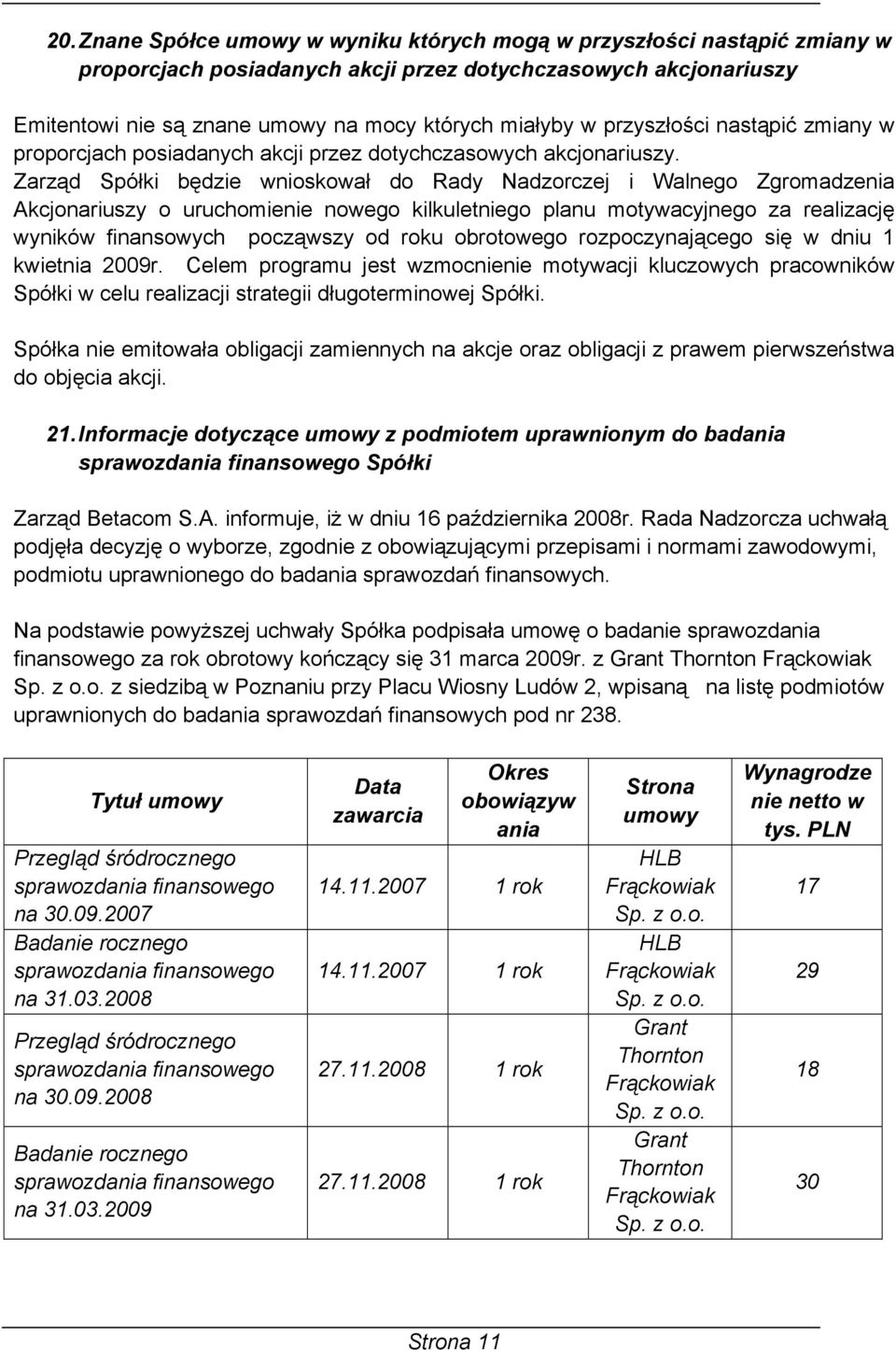 Zarząd Spółki będzie wnioskował do Rady Nadzorczej i Walnego Zgromadzenia Akcjonariuszy o uruchomienie nowego kilkuletniego planu motywacyjnego za realizację wyników finansowych począwszy od roku