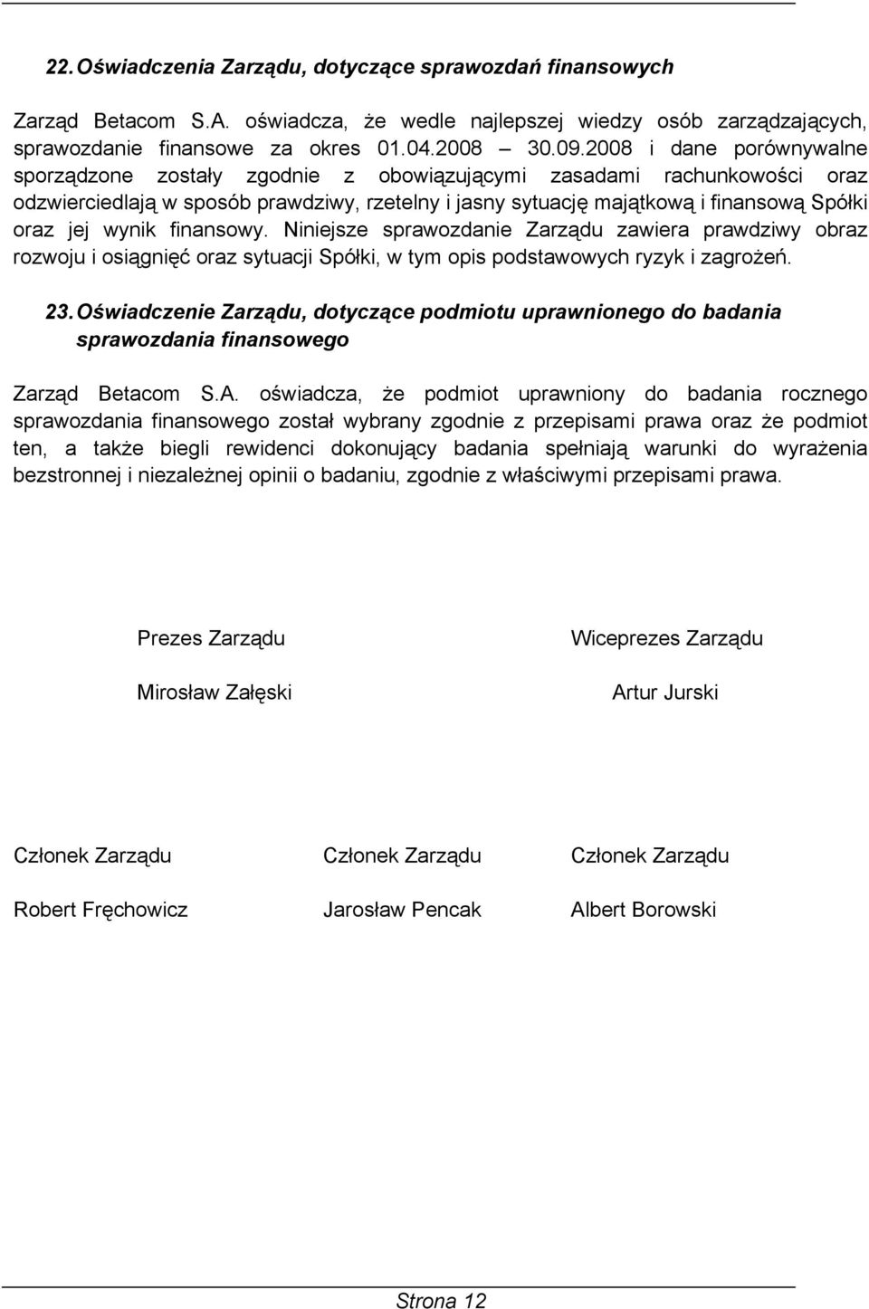 wynik finansowy. Niniejsze sprawozdanie Zarządu zawiera prawdziwy obraz rozwoju i osiągnięć oraz sytuacji Spółki, w tym opis podstawowych ryzyk i zagrożeń. 23.