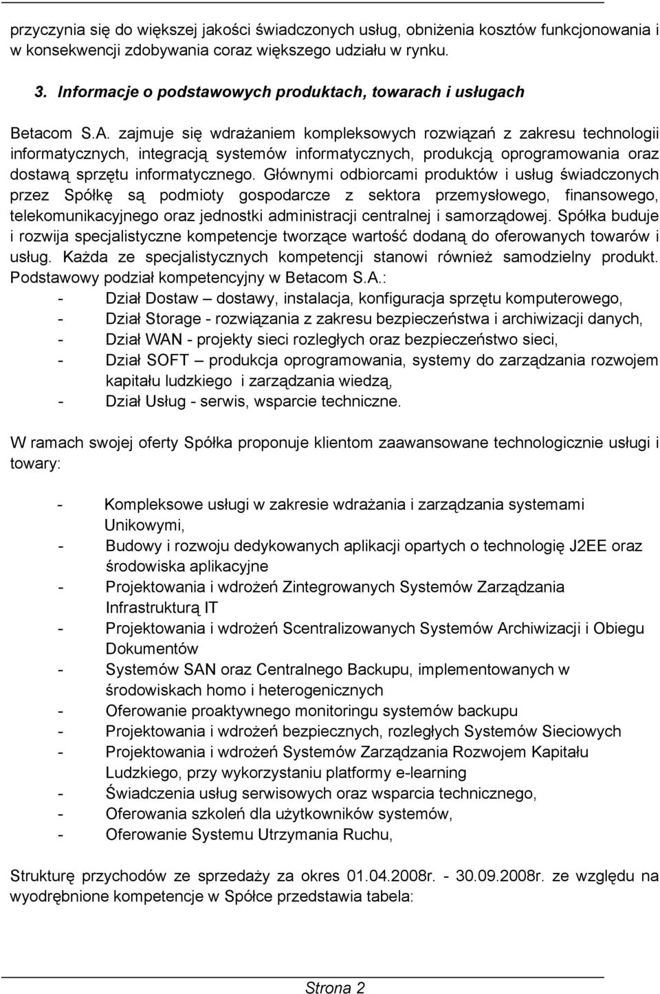 zajmuje się wdrażaniem kompleksowych rozwiązań z zakresu technologii informatycznych, integracją systemów informatycznych, produkcją oprogramowania oraz dostawą sprzętu informatycznego.