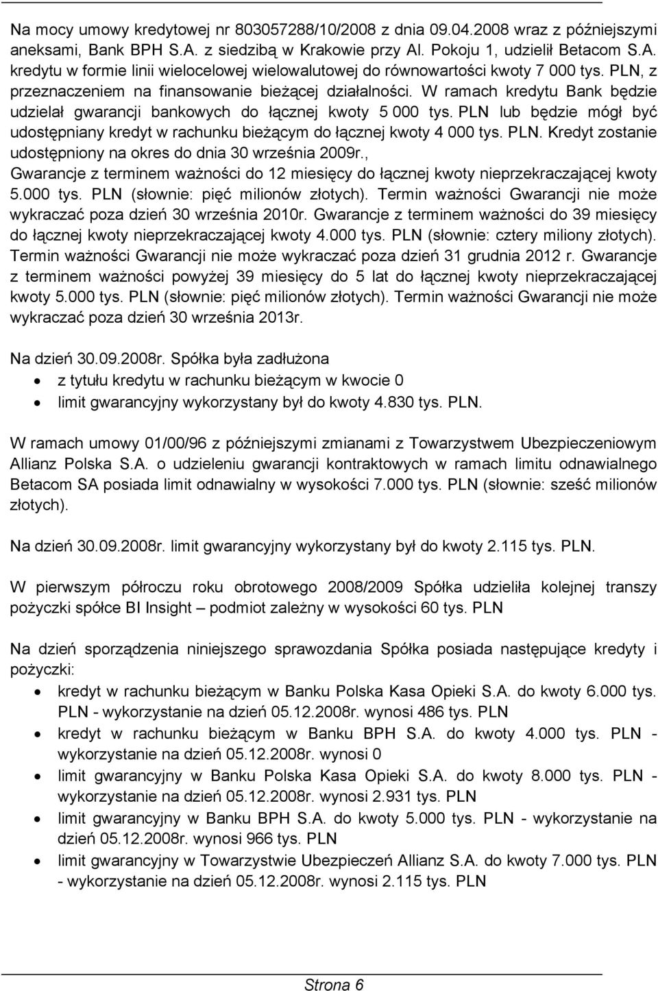 PLN lub będzie mógł być udostępniany kredyt w rachunku bieżącym do łącznej kwoty 4 000 tys. PLN. Kredyt zostanie udostępniony na okres do dnia 30 września 2009r.