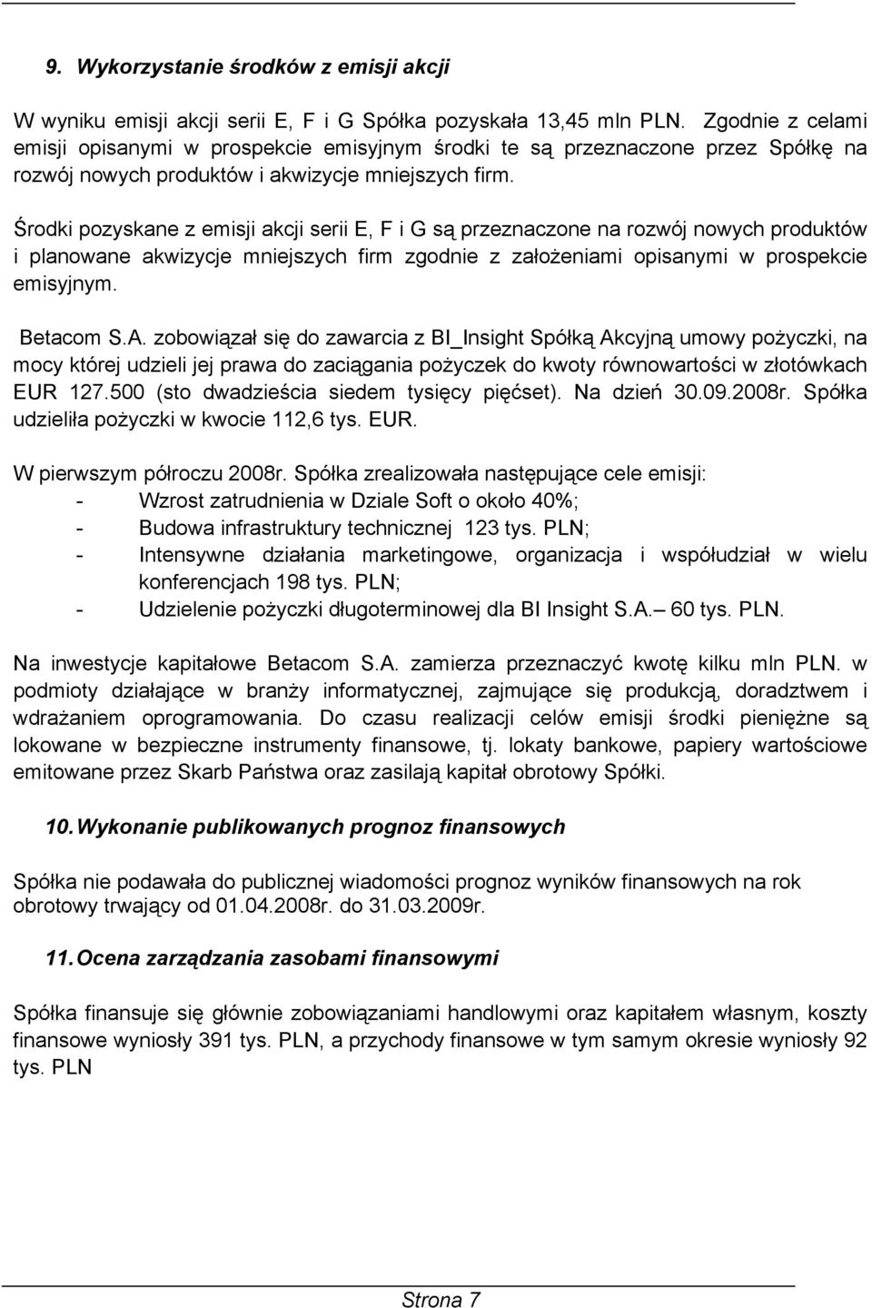 Środki pozyskane z emisji akcji serii E, F i G są przeznaczone na rozwój nowych produktów i planowane akwizycje mniejszych firm zgodnie z założeniami opisanymi w prospekcie emisyjnym. Betacom S.A.