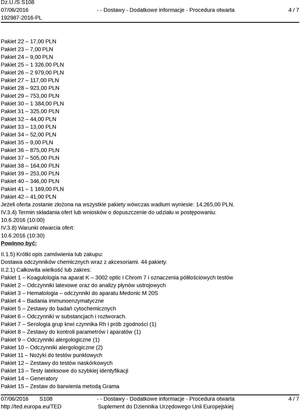 346,00 PLN Pakiet 41 1 169,00 PLN Pakiet 42 41,00 PLN Jeżeli oferta zostanie złożona na wszystkie pakiety wówczas wadium wyniesie: 14.265,00 PLN. IV.3.4) Termin składania ofert lub wniosków o dopuszczenie do udziału w postępowaniu: 10.