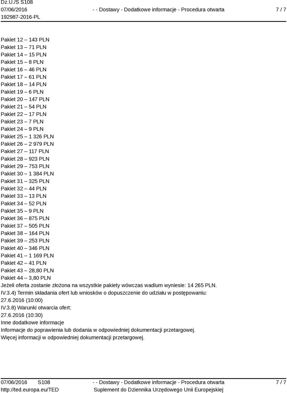 34 52 PLN Pakiet 35 9 PLN Pakiet 36 875 PLN Pakiet 37 505 PLN Pakiet 38 164 PLN Pakiet 39 253 PLN Pakiet 40 346 PLN Pakiet 41 1 169 PLN Pakiet 42 41 PLN Pakiet 43 28,80 PLN Pakiet 44 3,80 PLN Jeżeli