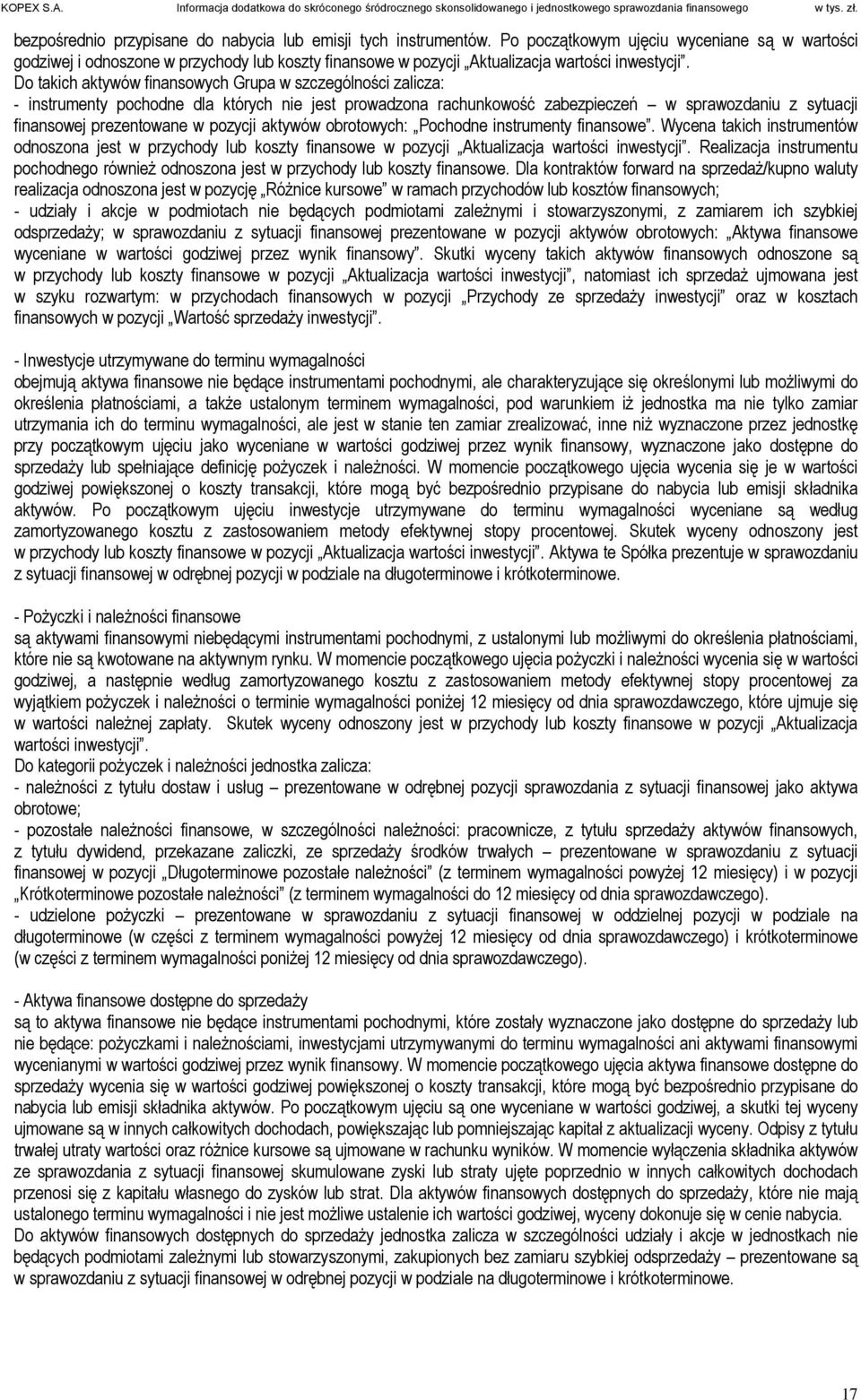 Do takich aktywów finansowych Grupa w szczególności zalicza: - instrumenty pochodne dla których nie jest prowadzona rachunkowość zabezpieczeń w sprawozdaniu z sytuacji finansowej prezentowane w