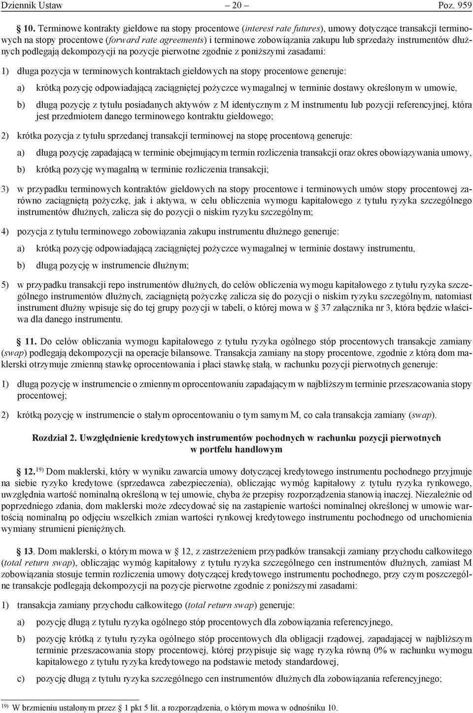 sprzedaży instrumentów dłużnych podlegają dekompozycji na pozycje pierwotne zgodnie z poniższymi zasadami: 1) długa pozycja w terminowych kontraktach giełdowych na stopy procentowe generuje: a)