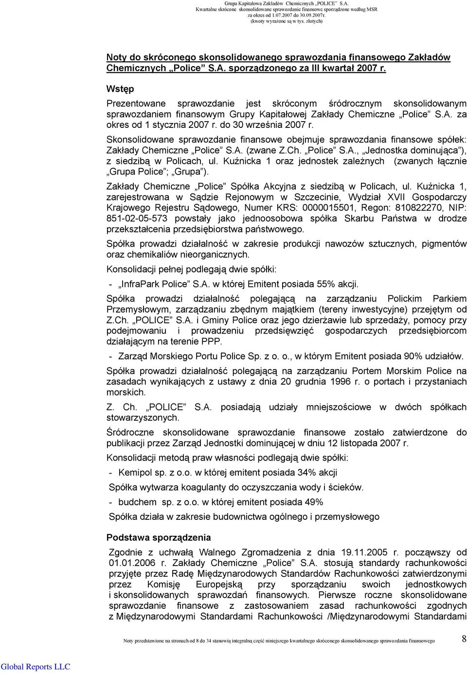 za okres od 1 stycznia 2007 r. do 30 września 2007 r. Skonsolidowane sprawozdanie finansowe obejmuje sprawozdania finansowe spółek: Zakłady Chemiczne Police S.A.