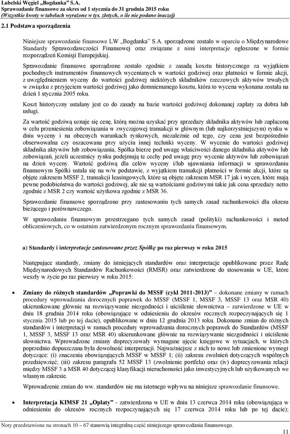 Sprawozdanie finansowe sporządzone zostało zgodnie z zasadą kosztu historycznego za wyjątkiem pochodnych instrumentów finansowych wycenianych w wartości godziwej oraz płatności w formie akcji, z