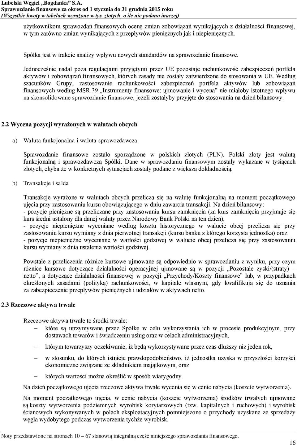 Jednocześnie nadal poza regulacjami przyjętymi przez UE pozostaje rachunkowość zabezpieczeń portfela aktywów i zobowiązań finansowych, których zasady nie zostały zatwierdzone do stosowania w UE.