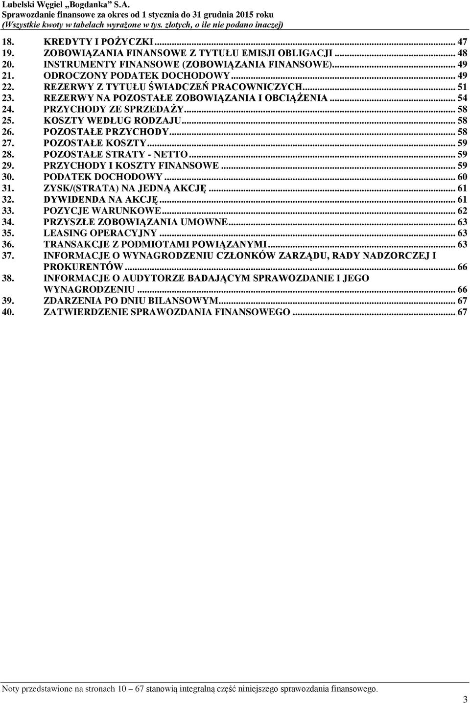 POZOSTAŁE KOSZTY... 59 28. POZOSTAŁE STRATY - NETTO... 59 29. PRZYCHODY I KOSZTY FINANSOWE... 59 30. PODATEK DOCHODOWY... 60 31. ZYSK/(STRATA) NA JEDNĄ AKCJĘ... 61 32. DYWIDENDA NA AKCJĘ... 61 33.