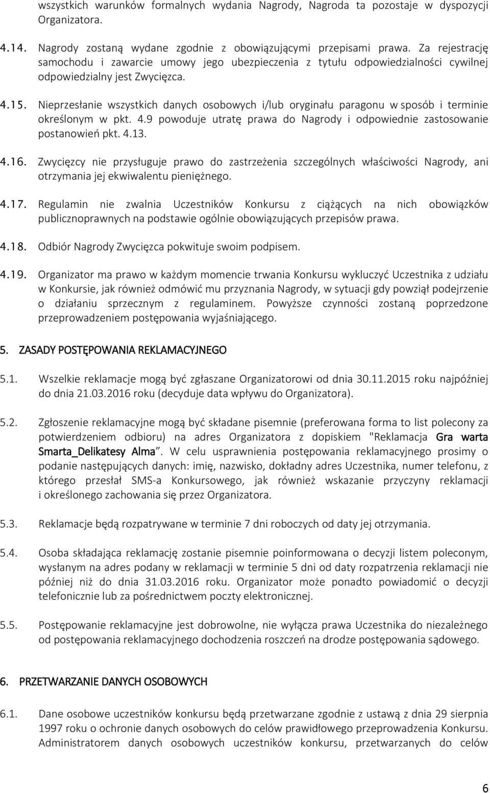 Nieprzesłanie wszystkich danych osobowych i/lub oryginału paragonu w sposób i terminie określonym w pkt. 4.9 powoduje utratę prawa do Nagrody i odpowiednie zastosowanie postanowień pkt. 4.13. 4.16.