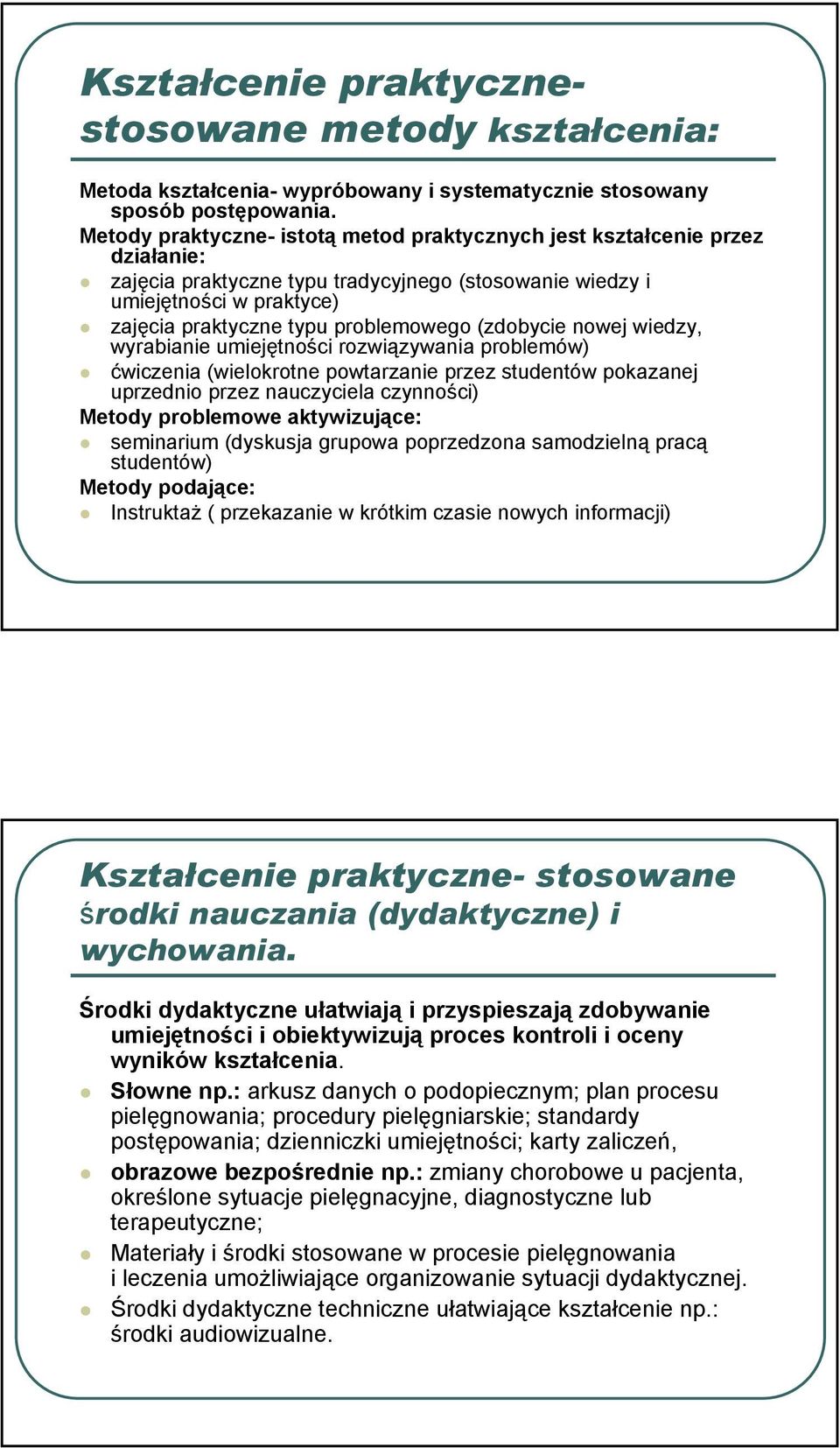 (zdobycie nowej wiedzy, wyrabianie umiejętności rozwiązywania problemów) ćwiczenia (wielokrotne powtarzanie przez studentów pokazanej uprzednio przez nauczyciela czynności) Metody problemowe