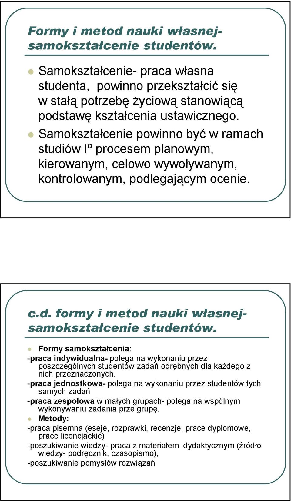 Formy samokształcenia: -praca indywidualna- polega na wykonaniu przez poszczególnych studentów zadań odrębnych dla każdego z nich przeznaczonych.