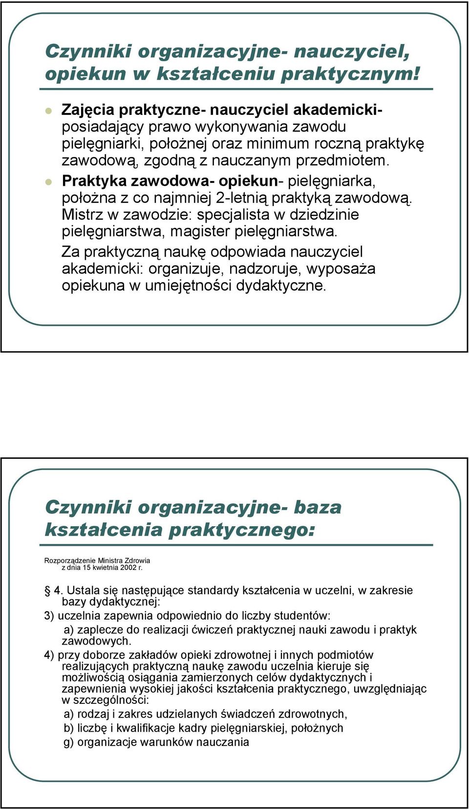 Praktyka zawodowa- opiekun- pielęgniarka, położna z co najmniej 2-letnią praktyką zawodową. Mistrz w zawodzie: specjalista w dziedzinie pielęgniarstwa, magister pielęgniarstwa.