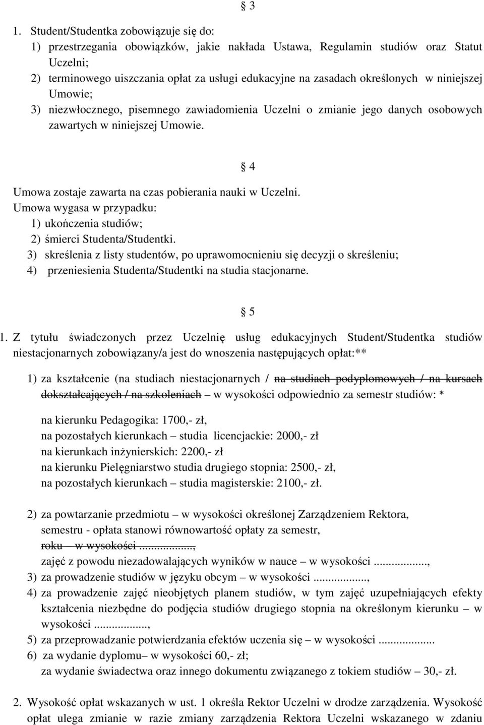 Umowa zostaje zawarta na czas pobierania nauki w Uczelni. Umowa wygasa w przypadku: 1) ukończenia studiów; 2) śmierci Studenta/Studentki.