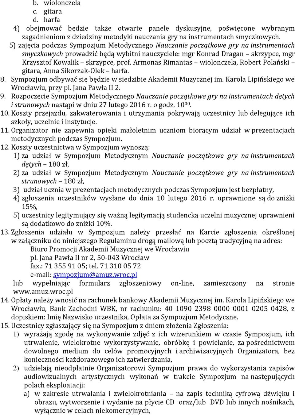 Armonas Rimantas wiolonczela, Robert Polański gitara, Anna Sikorzak-Olek harfa. 8. Sympozjum odbywać się będzie w siedzibie Akademii Muzycznej im. Karola Lipińskiego we Wrocławiu, przy pl.