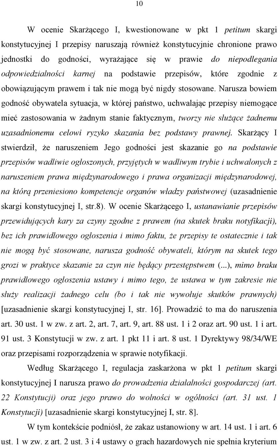 Narusza bowiem godność obywatela sytuacja, w której państwo, uchwalając przepisy niemogące mieć zastosowania w żadnym stanie faktycznym, tworzy nie służące żadnemu uzasadnionemu celowi ryzyko