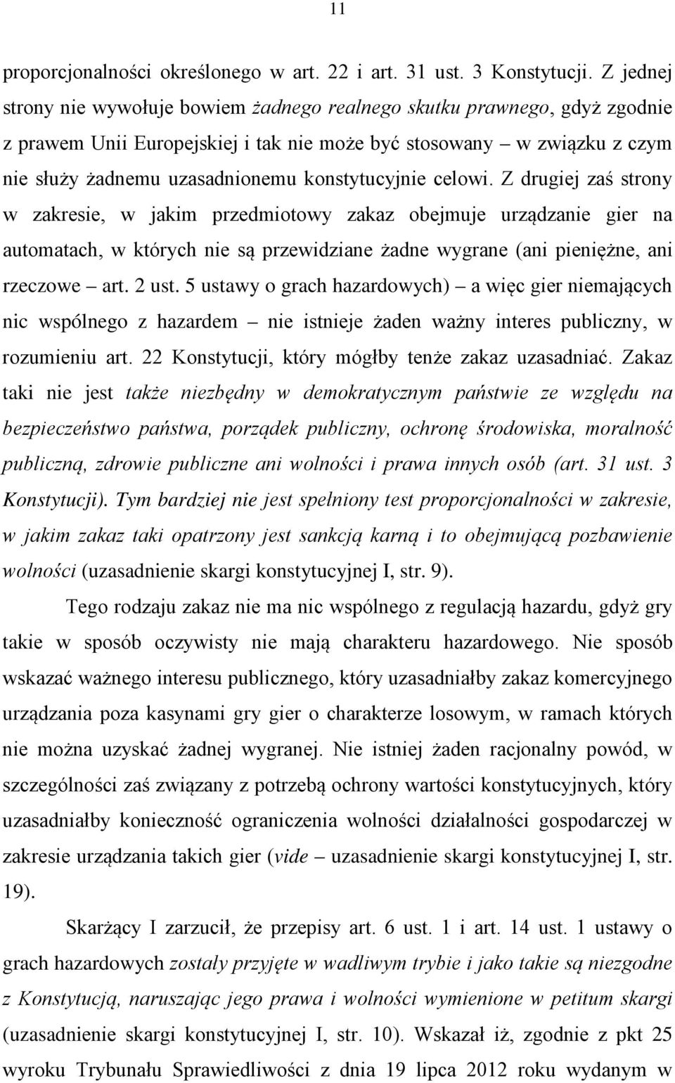 konstytucyjnie celowi. Z drugiej zaś strony w zakresie, w jakim przedmiotowy zakaz obejmuje urządzanie gier na automatach, w których nie są przewidziane żadne wygrane (ani pieniężne, ani rzeczowe art.