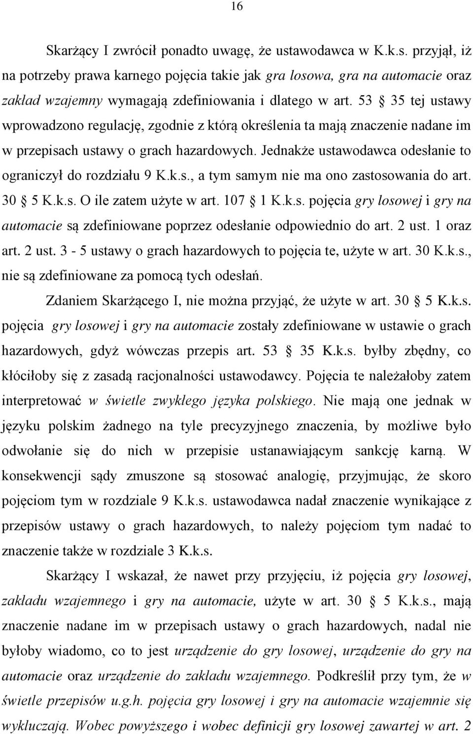 30 5 K.k.s. O ile zatem użyte w art. 107 1 K.k.s. pojęcia gry losowej i gry na automacie są zdefiniowane poprzez odesłanie odpowiednio do art. 2 ust.