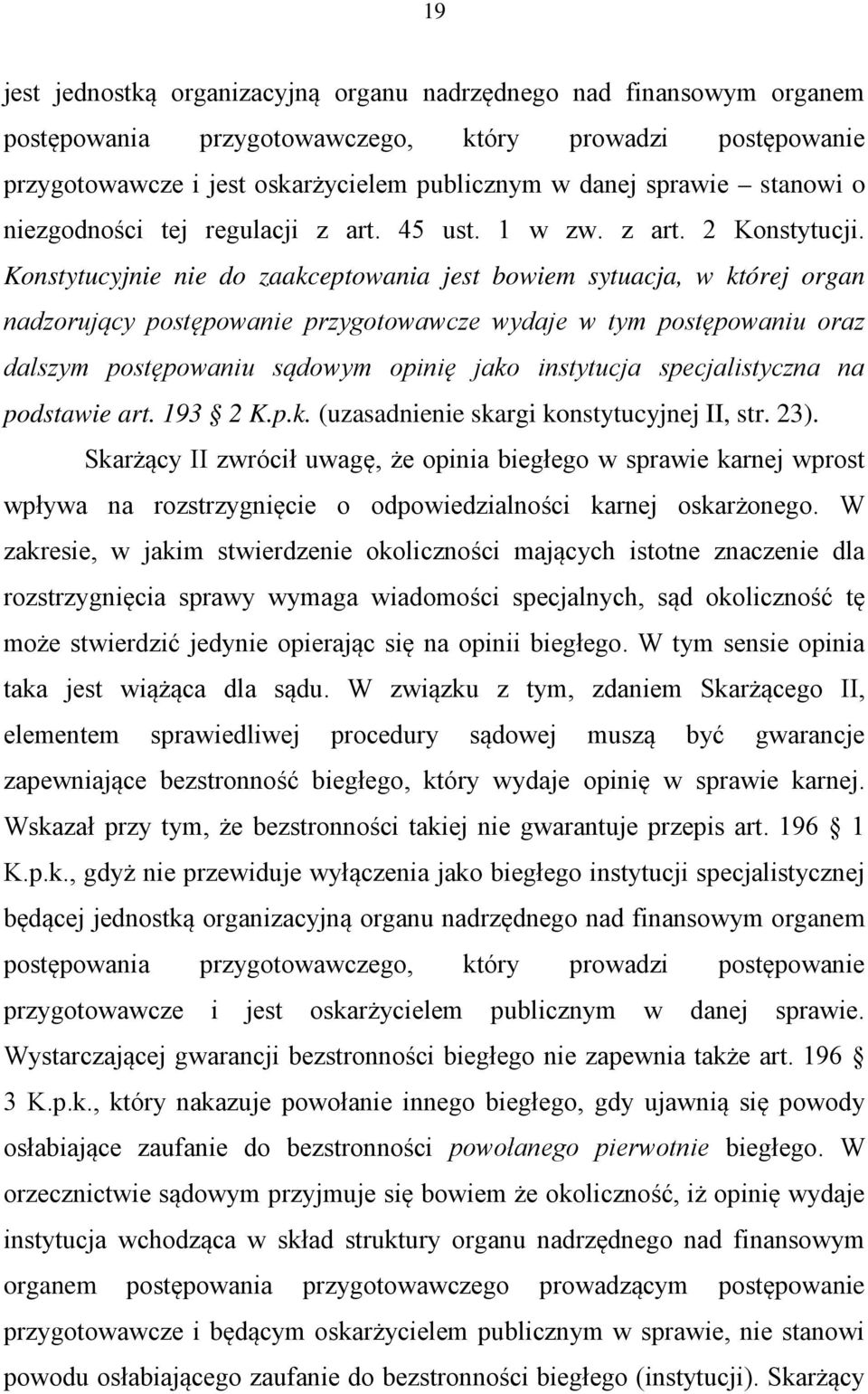 Konstytucyjnie nie do zaakceptowania jest bowiem sytuacja, w której organ nadzorujący postępowanie przygotowawcze wydaje w tym postępowaniu oraz dalszym postępowaniu sądowym opinię jako instytucja