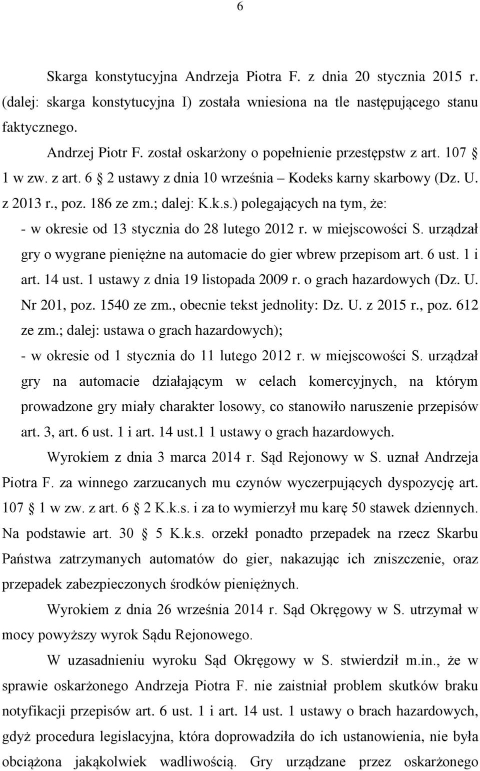 w miejscowości S. urządzał gry o wygrane pieniężne na automacie do gier wbrew przepisom art. 6 ust. 1 i art. 14 ust. 1 ustawy z dnia 19 listopada 2009 r. o grach hazardowych (Dz. U. Nr 201, poz.